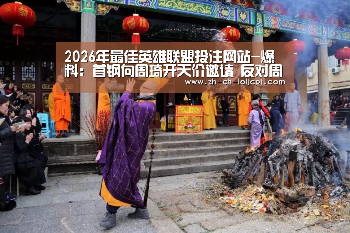 2026年最佳英雄联盟投注网站-爆料:首钢向周琦开天价邀请 反对周琦上本赛季上场(图2) LoL投注网站